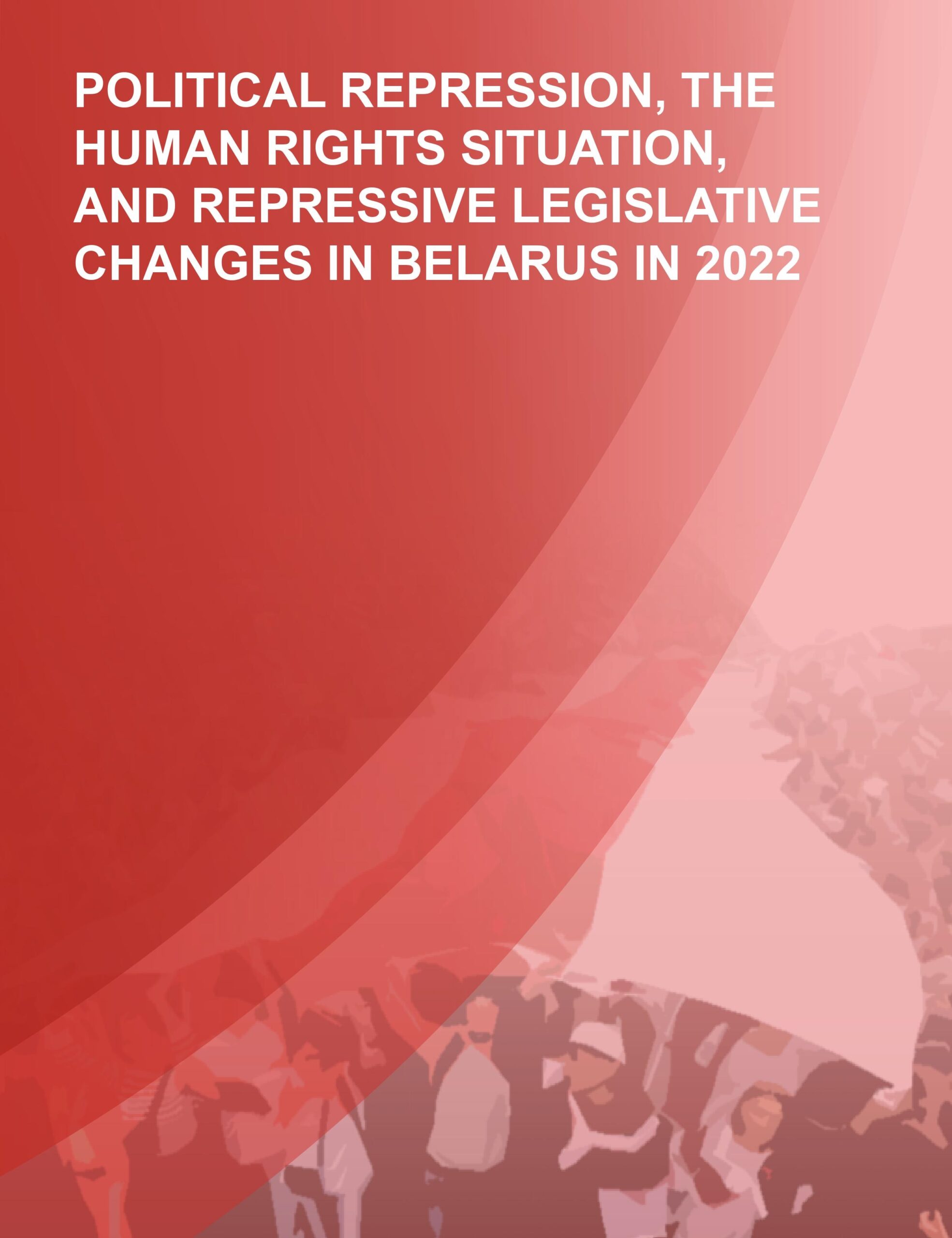 Political repression, the human rights situation, and repressive legislative changes in Belarus in 2022